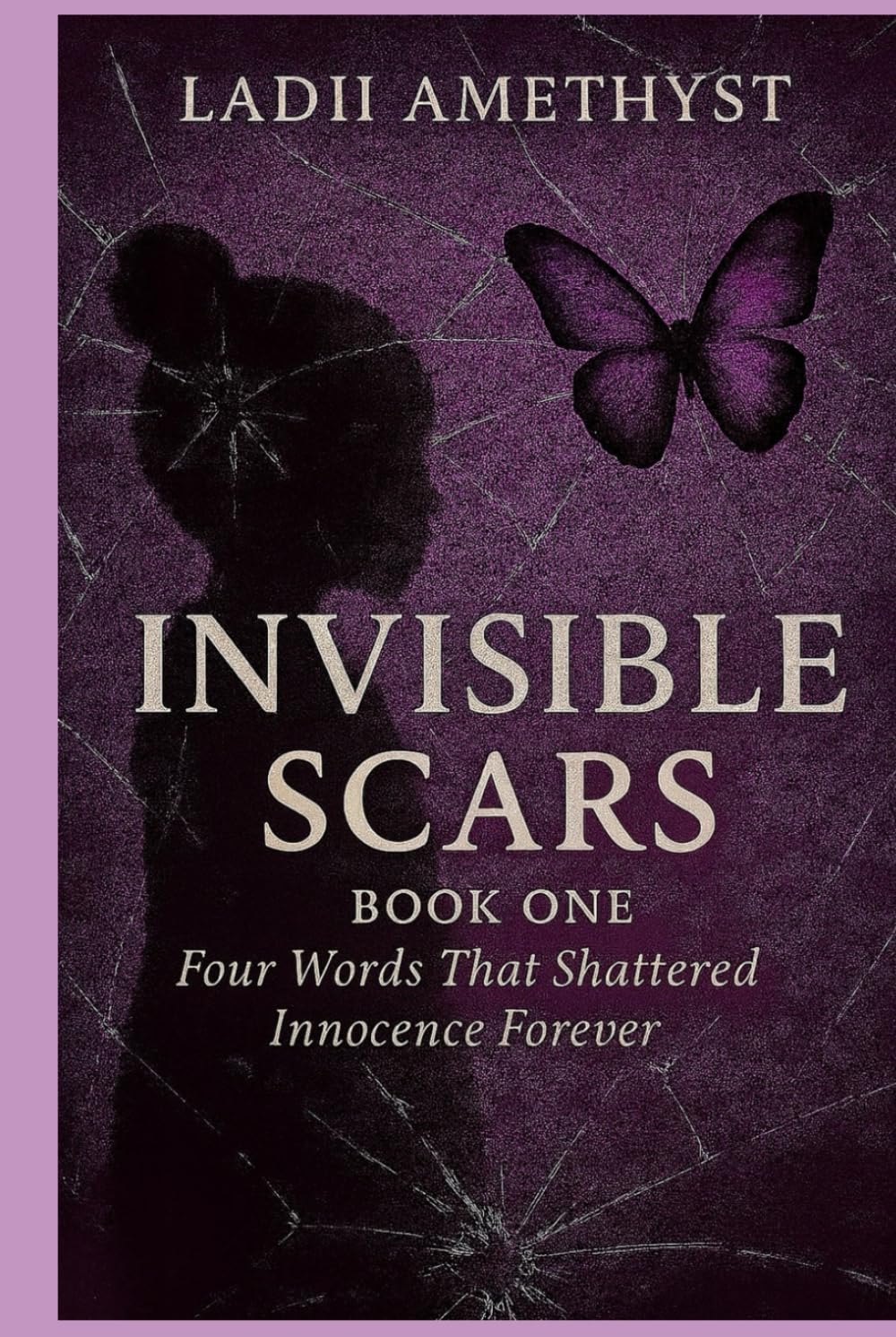 Invisible Scars : Book One: Four Words That Shattered Innocence Forever