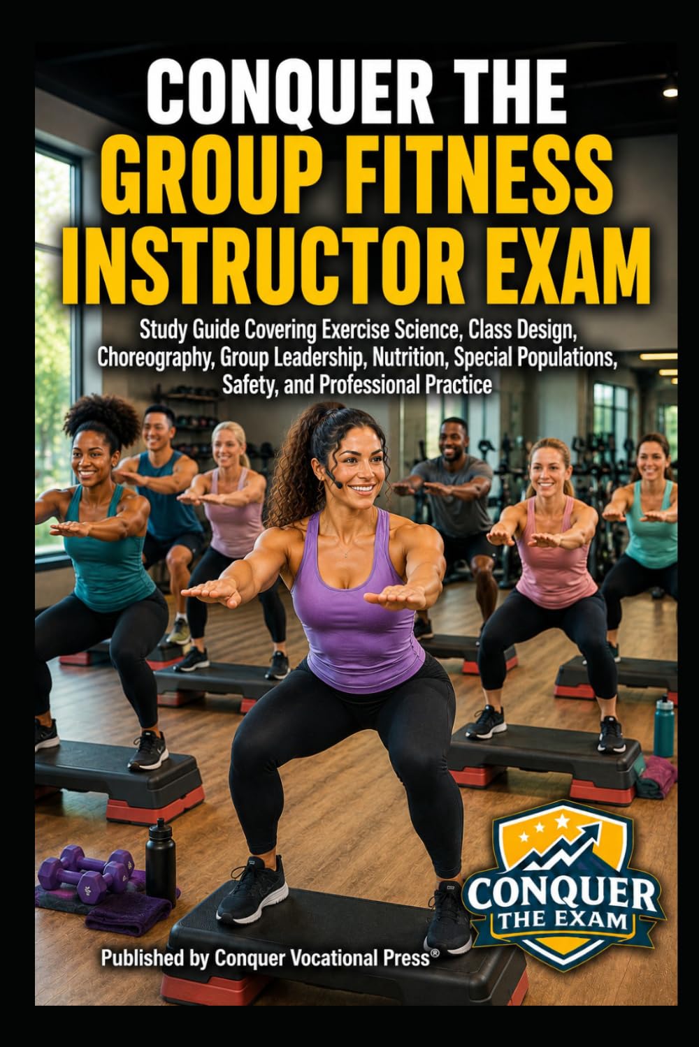 Conquer the Group Fitness Instructor Exam: Study Guide Covering Exercise Science, Class Design, Choreography, Group Leadership, Nutrition, Special ... the Fitness Certification Exam Series)