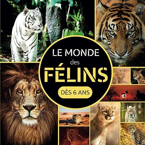 Le Monde des Félins: Livre documentaire animalier sur les félins pour les enfants dès 6 ans