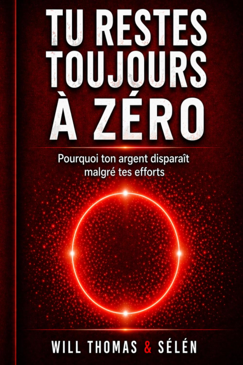 TU RESTES TOUJOURS À ZÉRO: Pourquoi ton argent disparaît malgré tes efforts