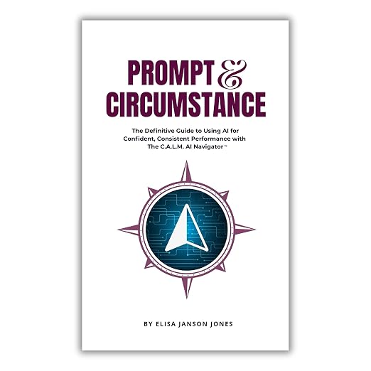 Cover of Prompt & Circumstance: The Definitive Guide to Using AI for Confident, Consistent Performance with The C.A.L.M. AI Navigator, by Dr. Elisa Janson Jones