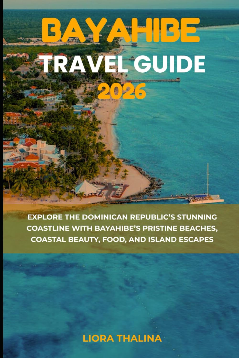 BAYAHIBE TRAVEL GUIDE 2026: Explore the Dominican Republic’s Stunning Coastline with Bayahibe’s Pristine Beaches, Coastal Beauty, Food, and Island Escapes
