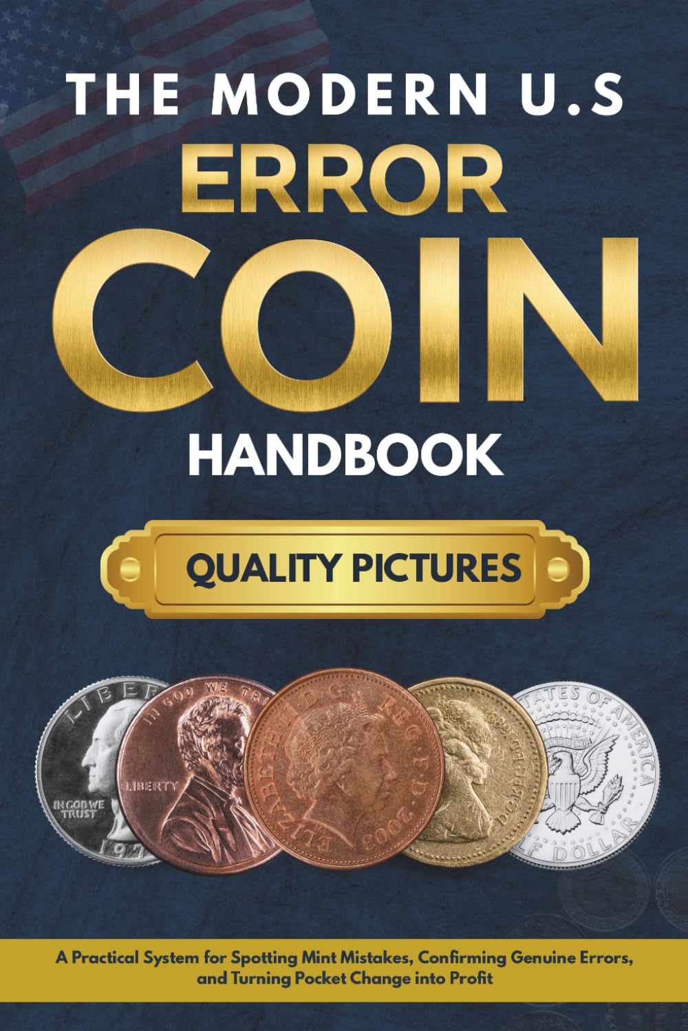THE MODERN U.S. ERROR COIN HANDBOOK: A Practical System for Spotting Mint Mistakes, Confirming Genuine Errors, and Turning Pocket Change into Profit