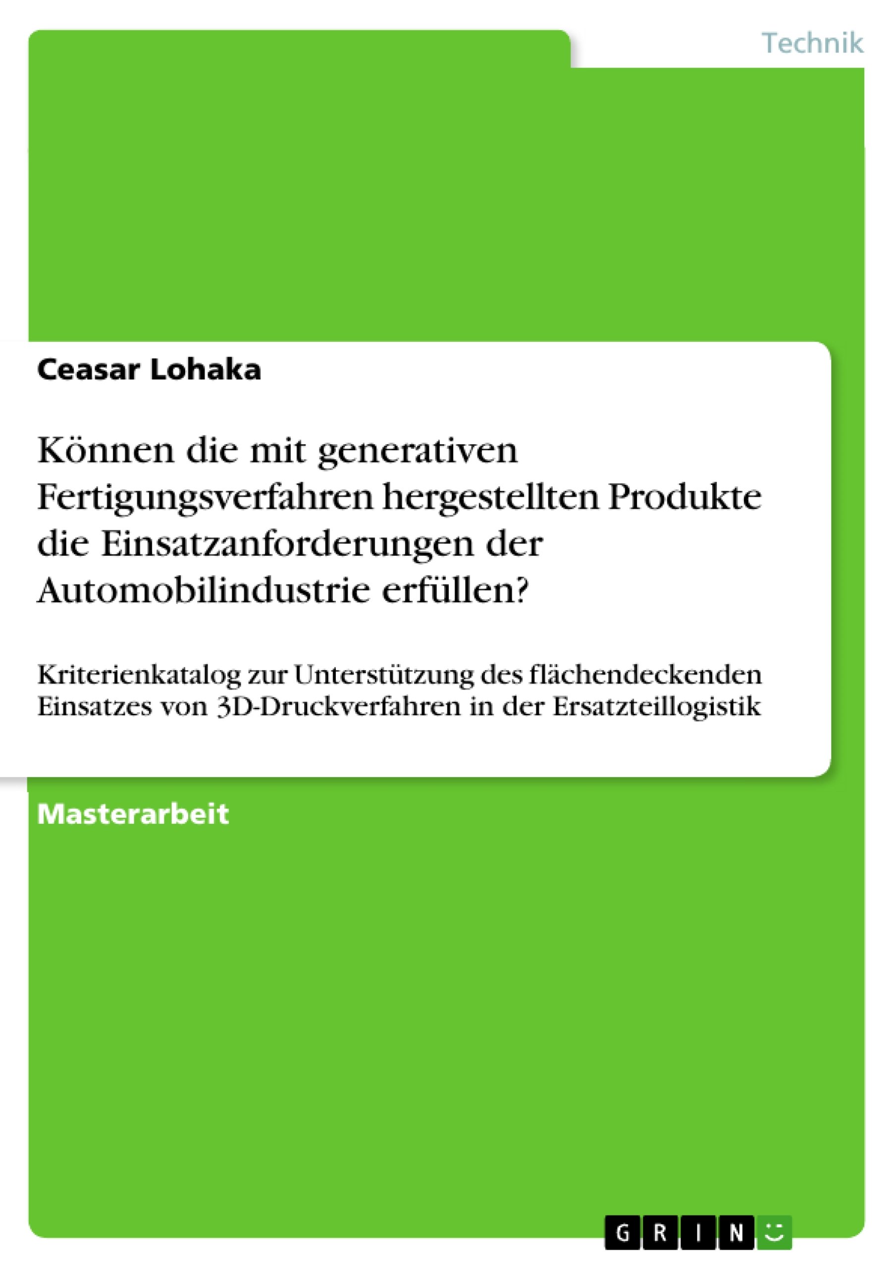 Können die mit generativen Fertigungsverfahren hergestellten Produkte die Einsatzanforderungen der Automobilindustrie erfüllen?: Kriterienkatalog zur Unterstützung ... in der Ersatzteillogistik (German Edition)