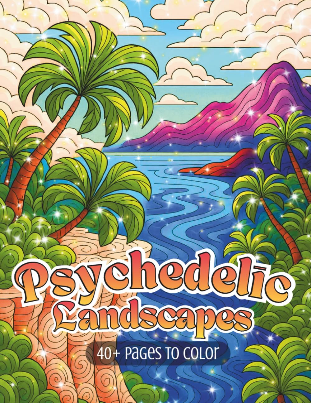 Psychedelic Landscapes: A Flow-State Coloring Journey Through Surreal Mountains, Deserts, Beaches, Canyons, Volcanic Realms & More (Psychedelic Flow State Series)
