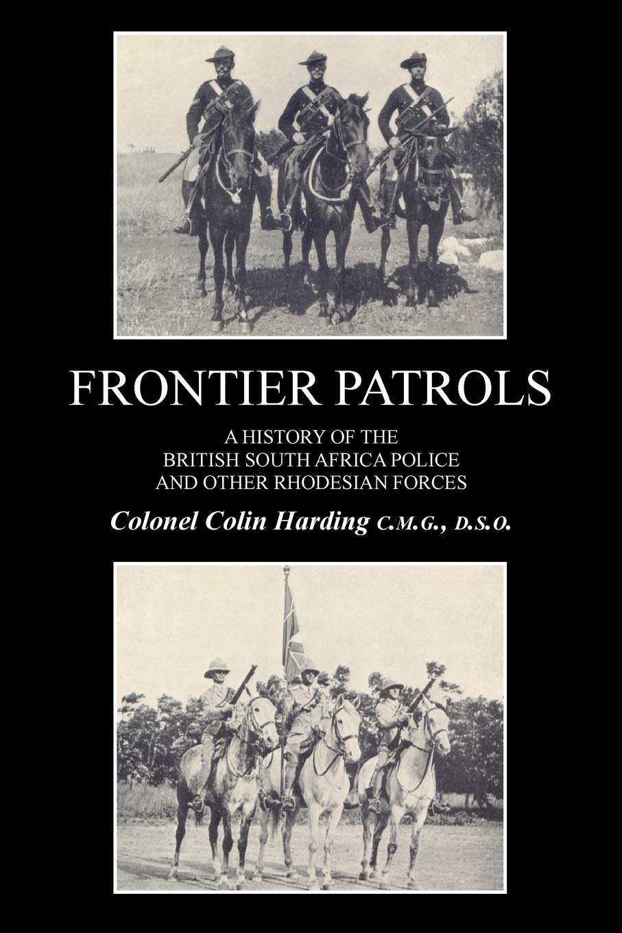 Frontier Patrols a History of the British South Africa Police & Other Rhodesian Forces.