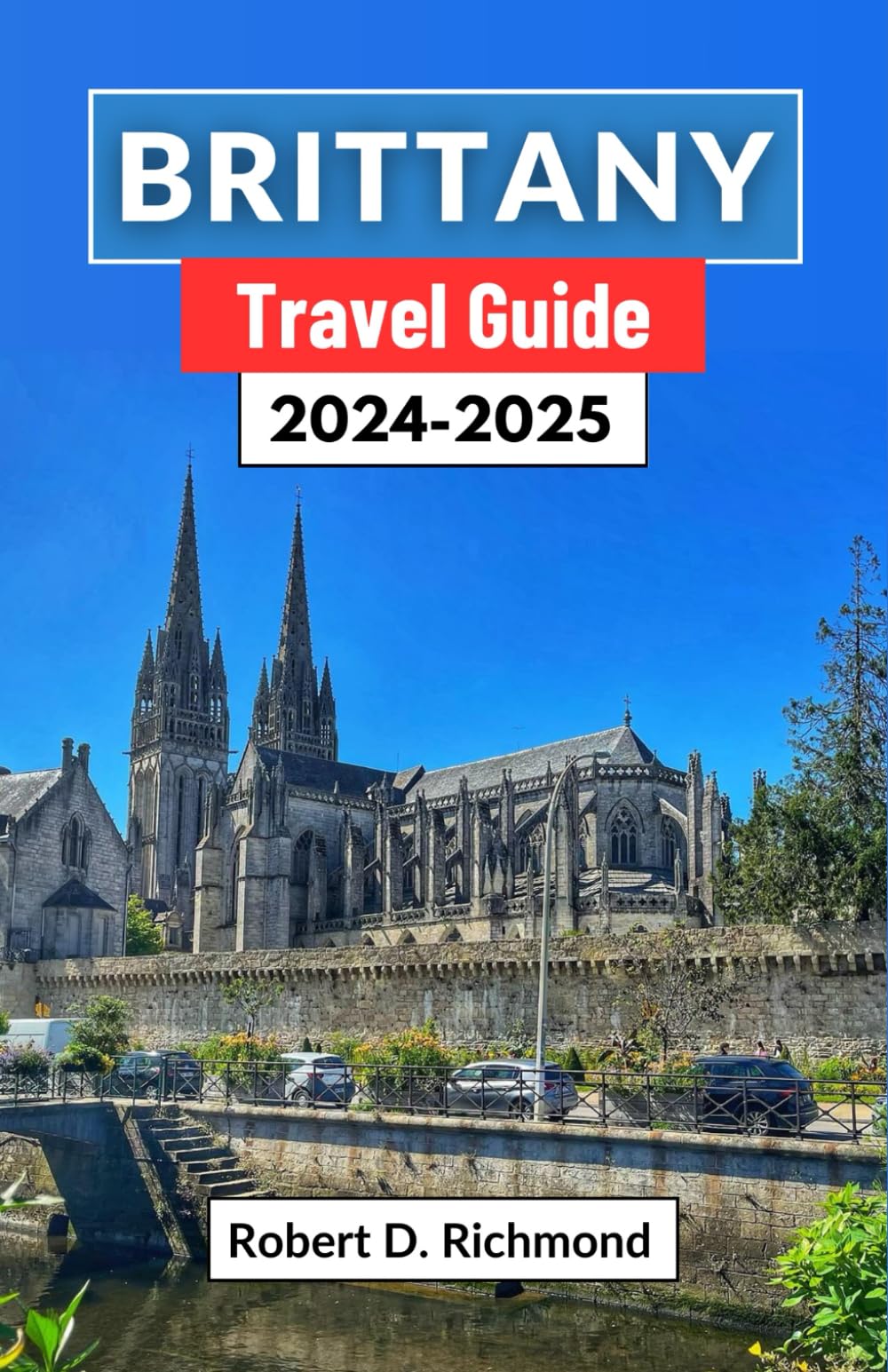 Brittany Travel Guide 2024-2025: A Journey through the Mystical Landscapes, Rich History, and Vibrant Culture of France's Coastal Jewel