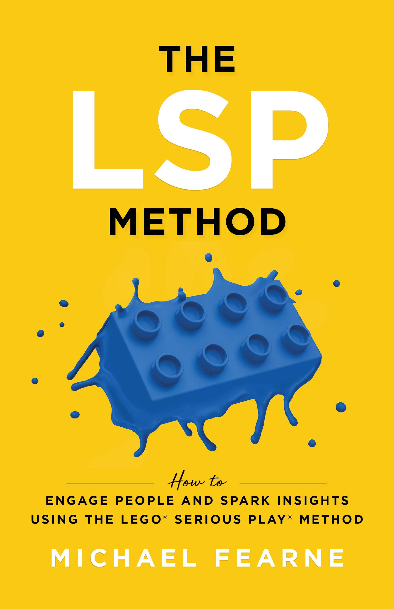 The LSP Method: How to Engage People and Spark Insights Using the LEGO® Serious Play® Method