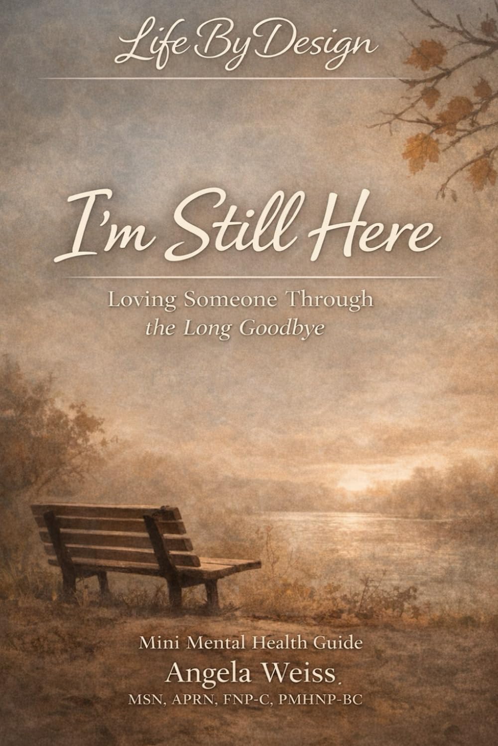 I'm Still Here: Loving Someone Through the Long Goodbye (Life By Design: Mini Mental Health)