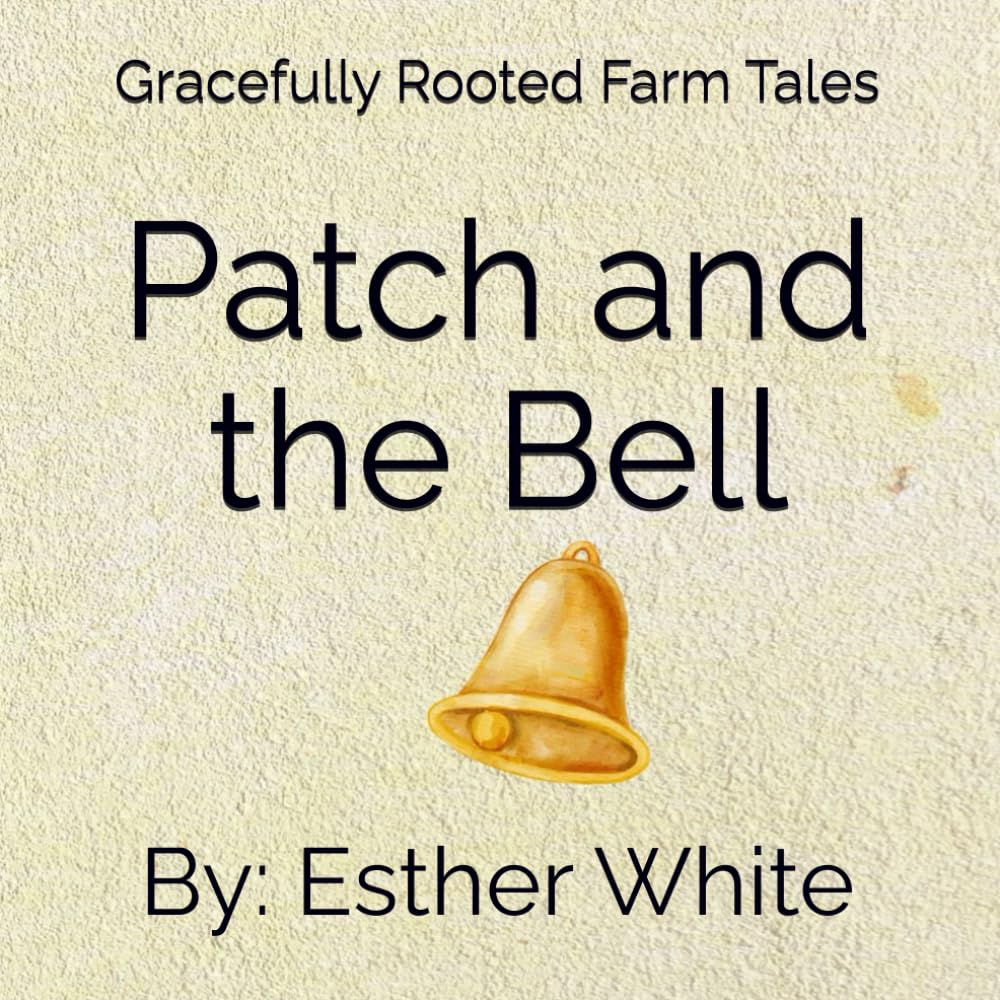 Patch and the Bell: Gracefully Rooted Farm Tales