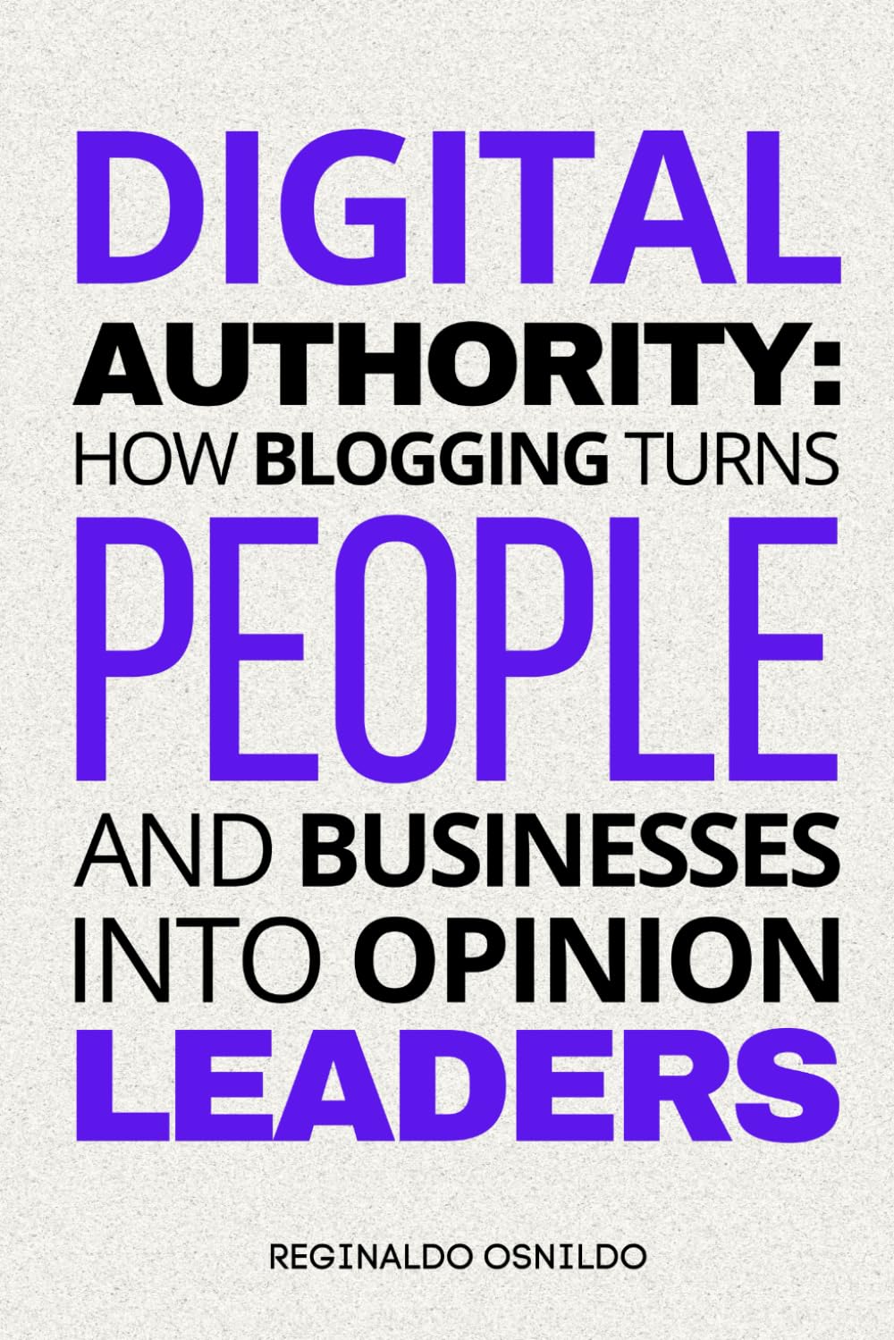 Digital Authority: How Blogging Turns People and Businesses into Opinion Leaders