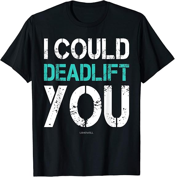Funny Weight Lifting Shirts. I Could Deadlift You Gym Shirt