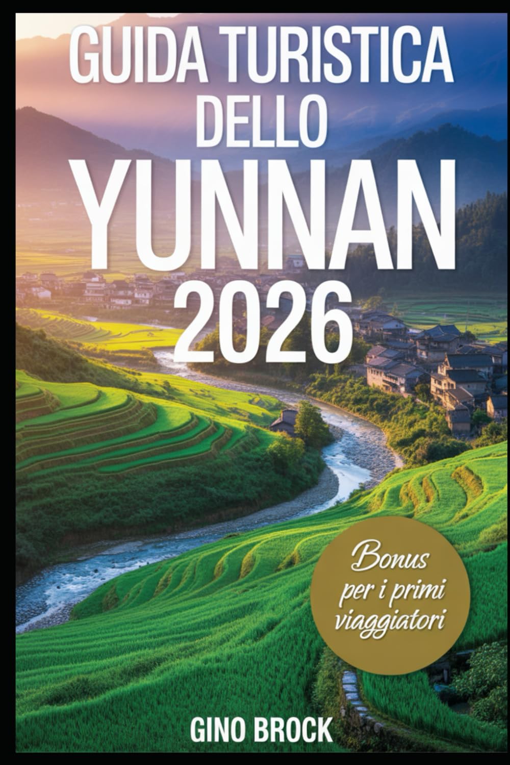 GUIDA TURISTICA DELLO YUNNAN 2026: Una guida turistica del 2026 alla scoperta della bellezza selvaggia della Cina, delle principali tendenze di ... culture etniche e del movimento slow travel