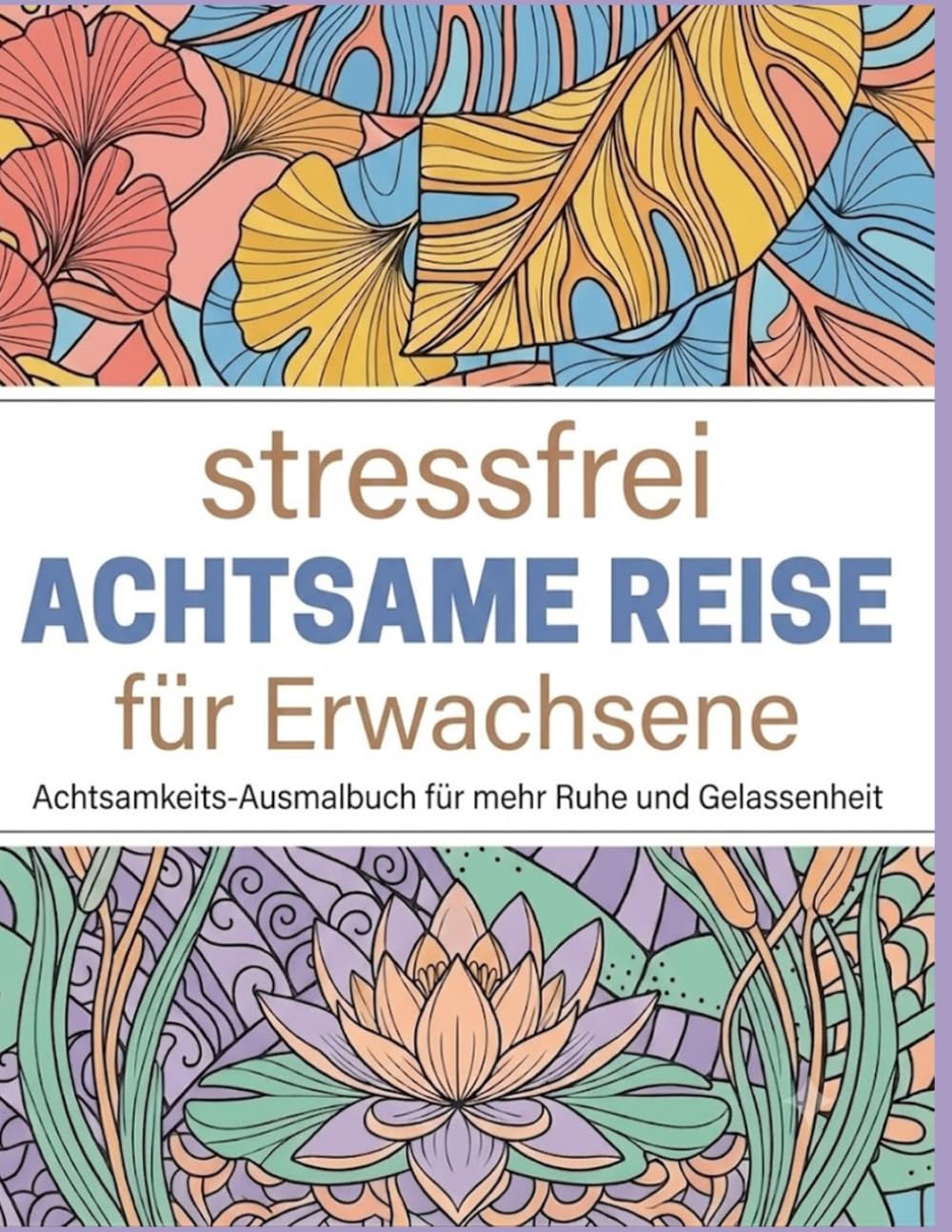 Stressfrei Achtsame Reise für Erwachsene – Malbuch zur Stressbewältigung | Entspannendes Ausmalbuch für innere Ruhe, Achtsamkeit und kreative ... Kreatives Ausmalbuch für Erwachsene zum En