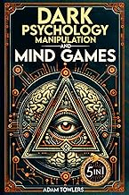 Dark Psychology, Manipulation and Mind Games (5 in 1 Bible): Protect Yourself from Manipulators, Influence Others, and Unlock Secrets of Human Psychology with 10 Proven Strategies