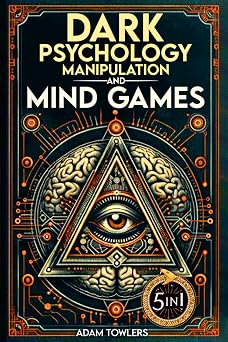 Dark Psychology, Manipulation and Mind Games 5 in 1 Bible Protect Yourself from Manipulators, Influence Others, and Unlock Secrets of Human Psychology with 10 Proven Strategies