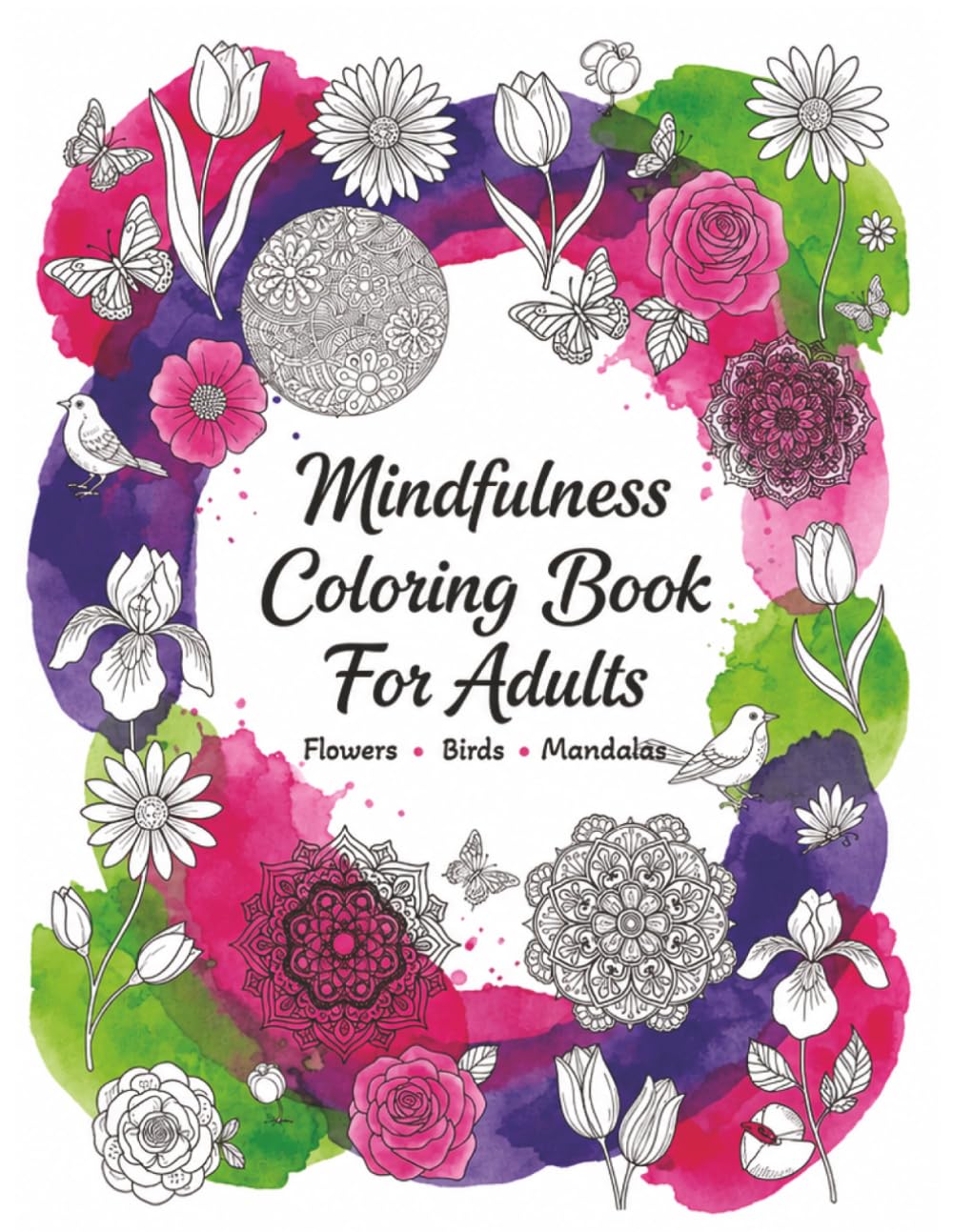 Mindfullness Coloring Book for Adults: For Mindful People, 50 beautiful collection of Flowers, Birds, Mandalas and Much More!