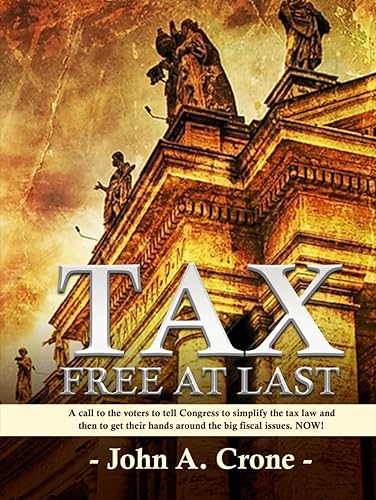 TAX FREE AT LAST: A call to the American voters to tell Congress to simplify the tax law, give TAX FREEDOM TO MILLIONS, and then to get their hands around the big fiscal issues. NOW!