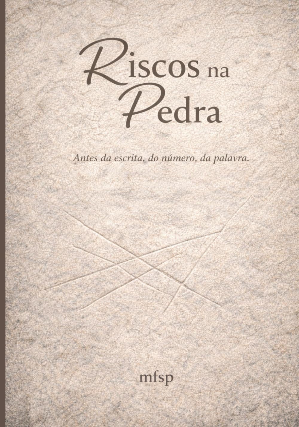Riscos na Pedra: Antes da escrita, do número, da palavra