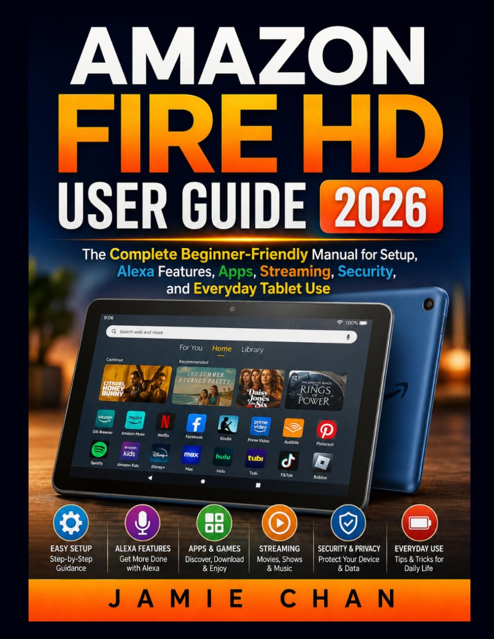 AMAZON FIRE HD USER GUIDE 2026: The Complete Beginner-Friendly Manual for Setup, Alexa Features, Apps, Streaming, Security, and Everyday Tablet Use