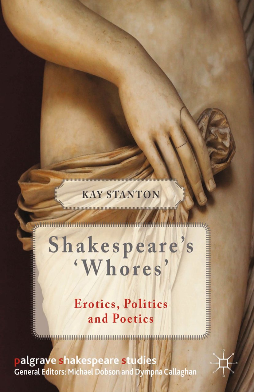Shakespeare's 'Whores': Erotics, Politics, and Poetics (Palgrave Shakespeare Studies)