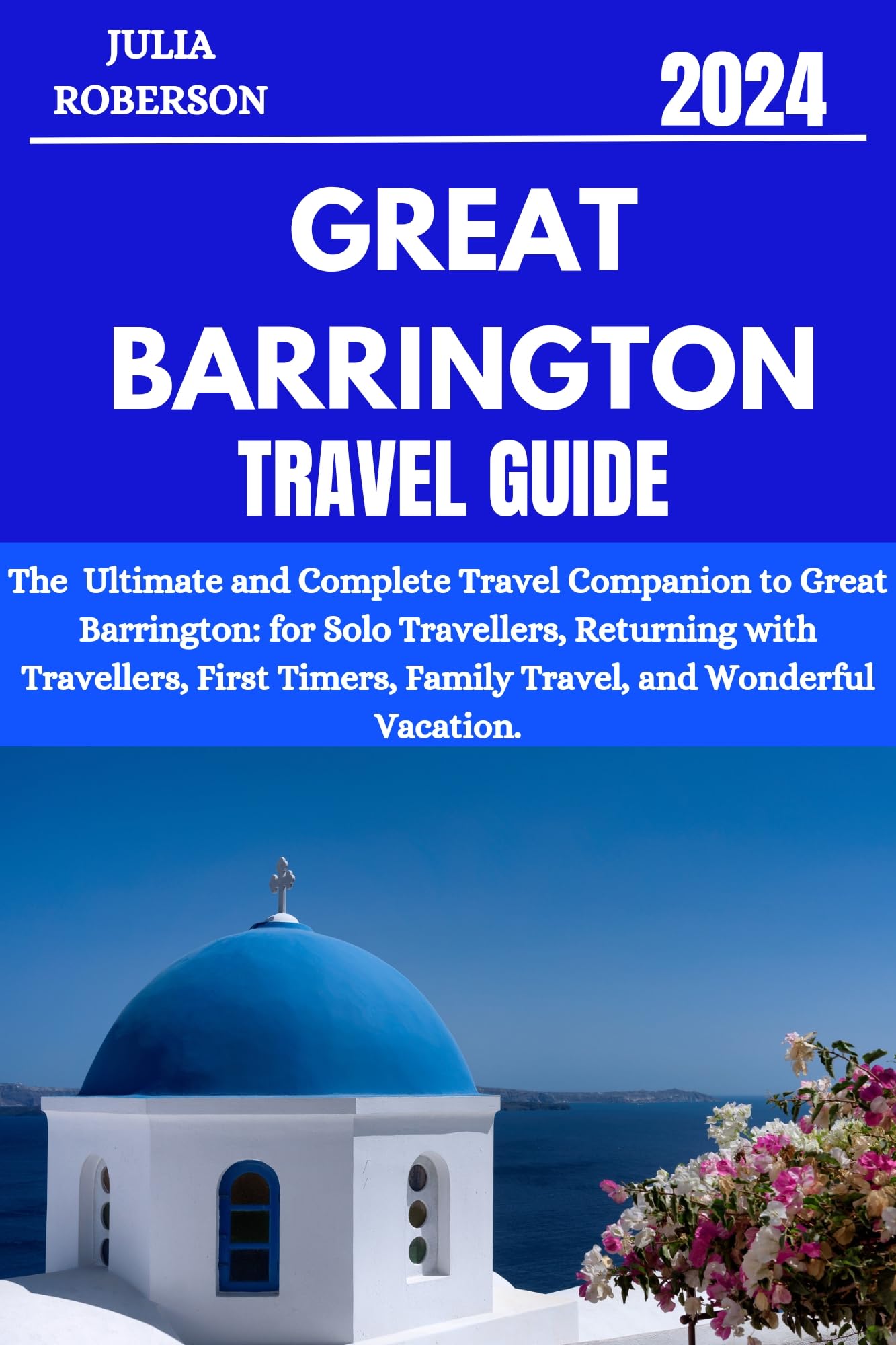 GREAT BARRINGTON TRAVEL GUIDE: The Ultimate and Complete Travel Companion to Great Barrington: for Solo Travellers, Returning with Travellers, First Timers, Family Travel, and Wonderful Vacation.