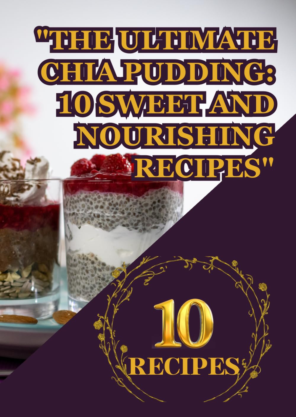 The Ultimate Chia Pudding: 10 Sweet and Nourishing Recipes": "Decadent, Healthy Puddings Packed with Superfood Goodness" "Easy, Wholesome, and Irresistibly Creamy Treats