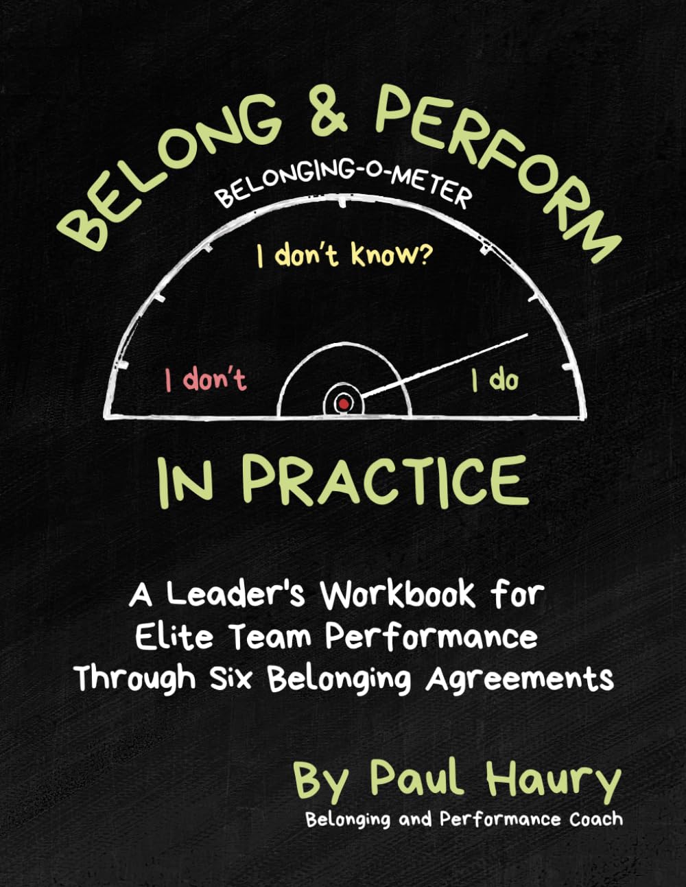 Belong & Perform in Practice: A Leader's Workbook for Elite Team Performance through Six Belonging Agreements — Before Day One (The Belong & Perform Series)