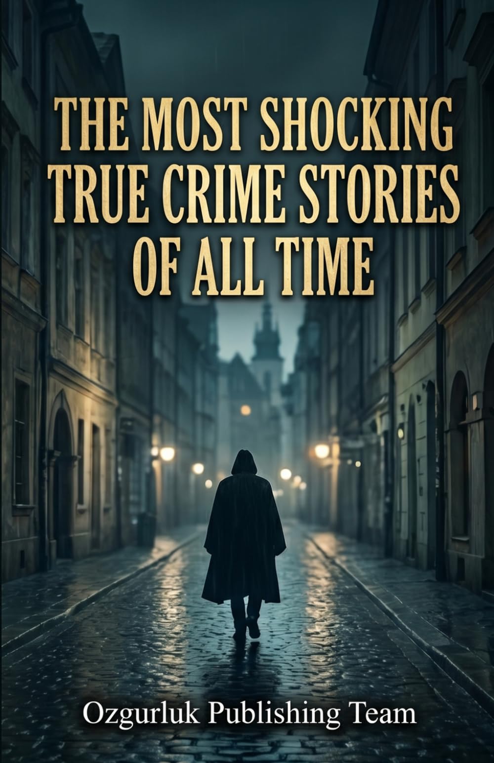 The Most Shocking True Crime Stories of All Time: A Deep Dive into Forensic Psychology, Criminology, and the Untold Stories of Victims