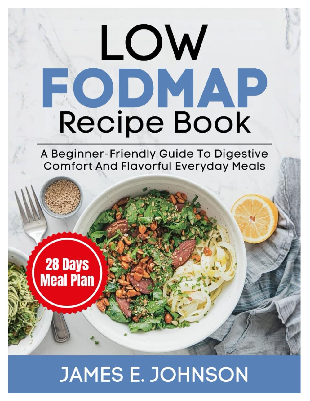 Low FODMAP Recipe Book: A Beginner-Friendly Guide to Digestive Comfort and Flavorful Everyday Meals (Easy, Quick & Simple Cookbooks)