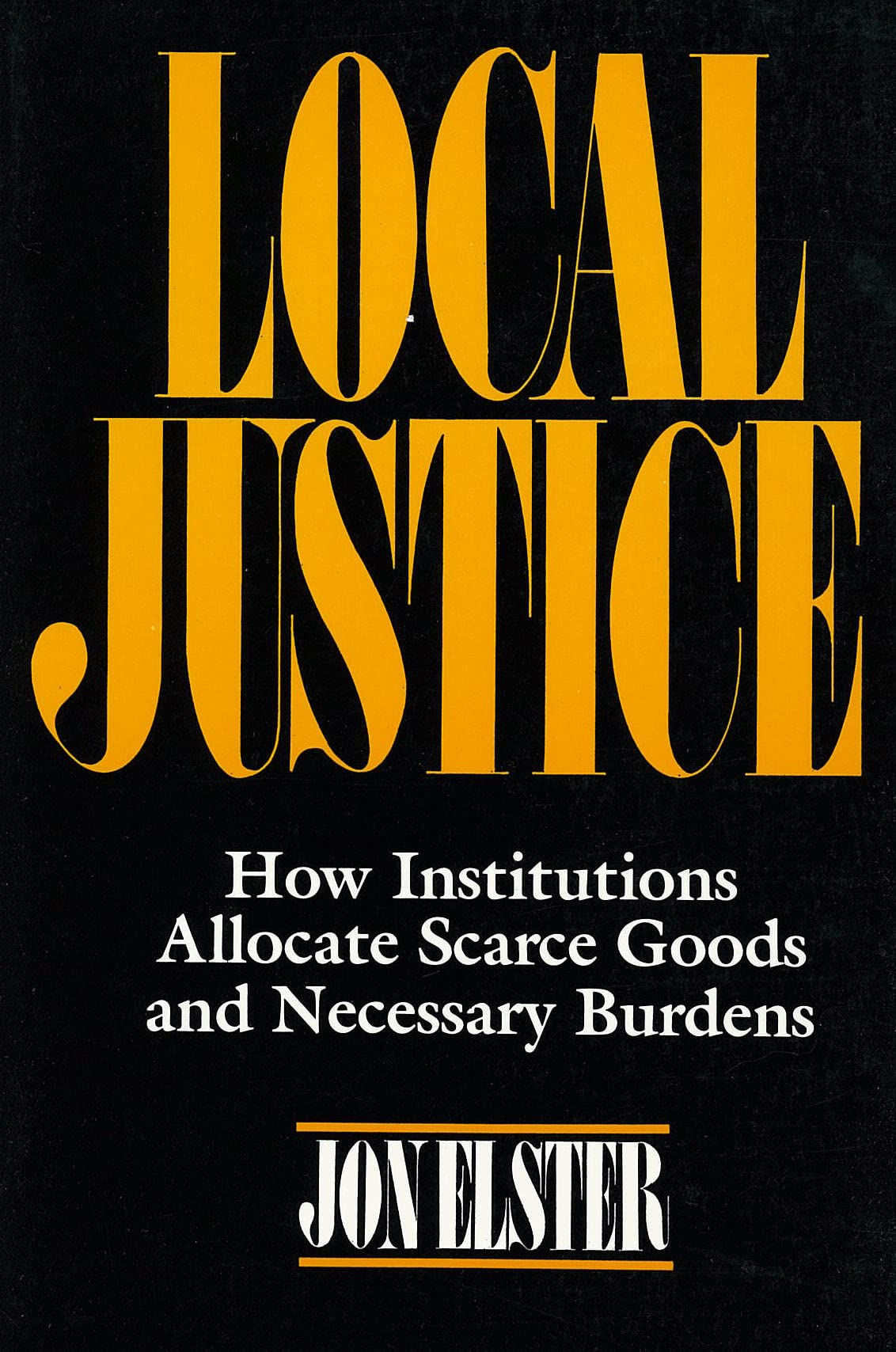 Local Justice: How Institutions Allocate Scarce Goods and Necessary ...