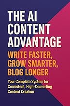 The AI Content Advantage: Write Faster, Grow Smarter, Blog Longer: Your Complete System for Consistent, High-Converting Content Creation (AI Business Essentials Book 4)