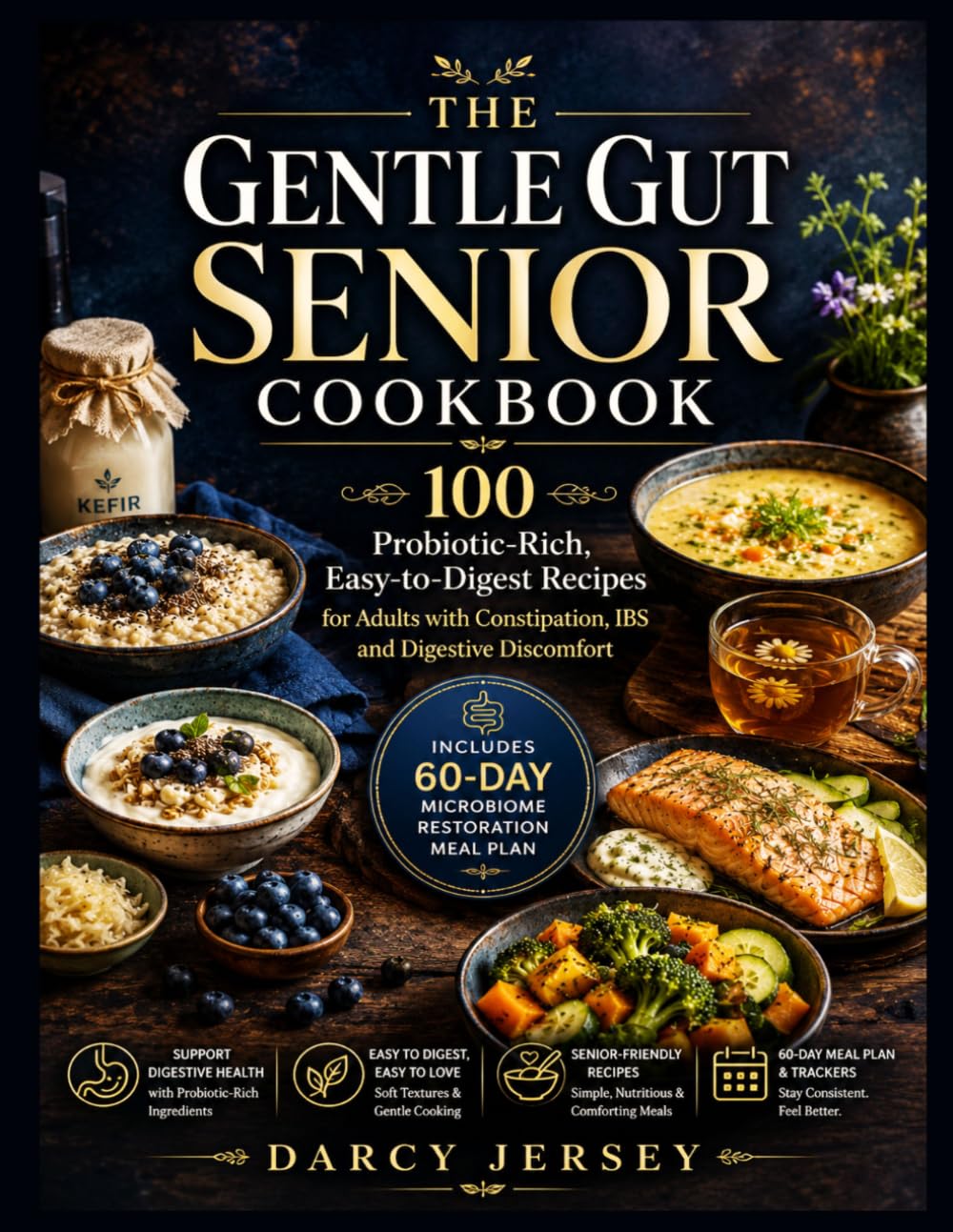 THE GENTLE GUT SENIOR COOKBOOK: 100 Probiotic-Rich, Easy-Digest Recipes for Adults with Constipation, IBS & Digestive Discomfort - With a 60-Day Microbiome Restoration Meal Plan.