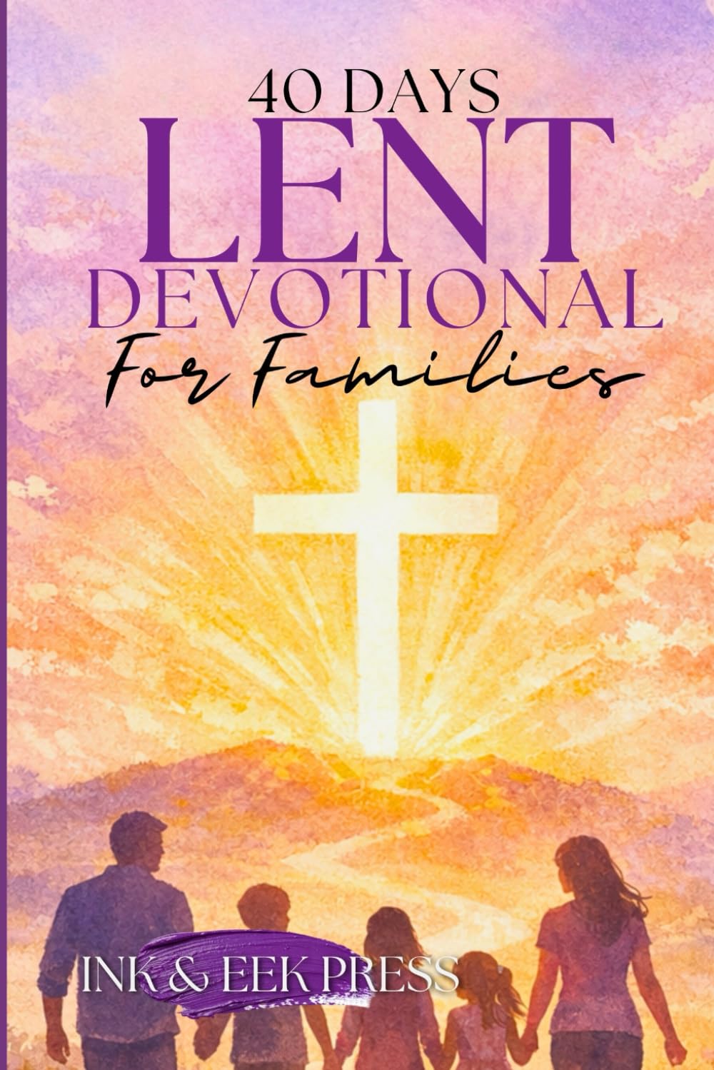 Lent Devotional for Families 2026: 40 Days of Faith, Love, and Growing Together from Ash Wednesday to Easter (EASTER ACTIVITY)