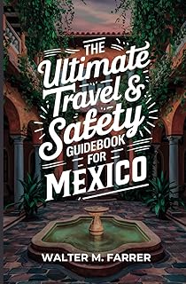 The Ultimate Travel & Safety Guidebook for Mexico: Everything you need to know to safely experience Mexico to the fullest!
