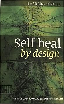 Self Heal by Design- The Role of Micro-Organisms for Health by Barbara ONeill