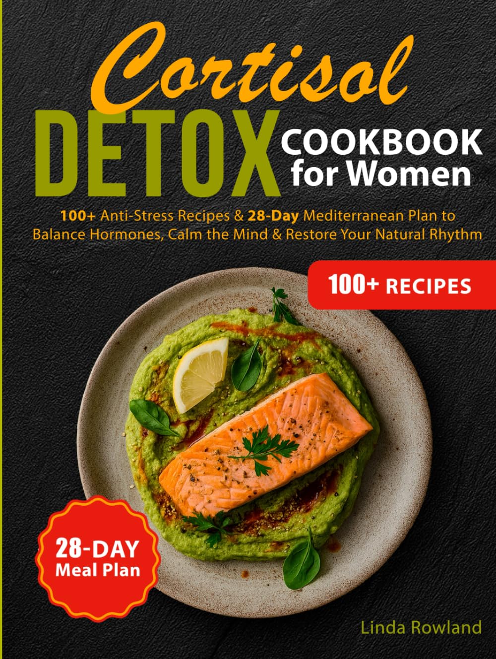 Cortisol Detox Cookbook for Women: 100+ Anti-Stress Recipes & 28-Day Mediterranean Plan to Balance Hormones, Calm the Mind & Restore Your Natural Rhythm