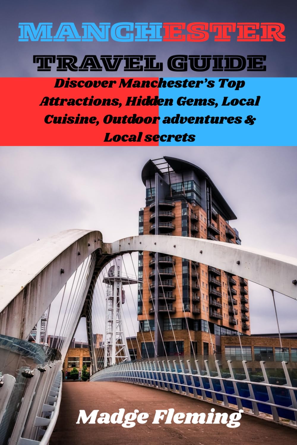MANCHESTER TRAVEL GUIDE: Discover Manchester’s Top Attractions, Hidden Gems, Local Cuisine, Outdoor adventures & Local secrets