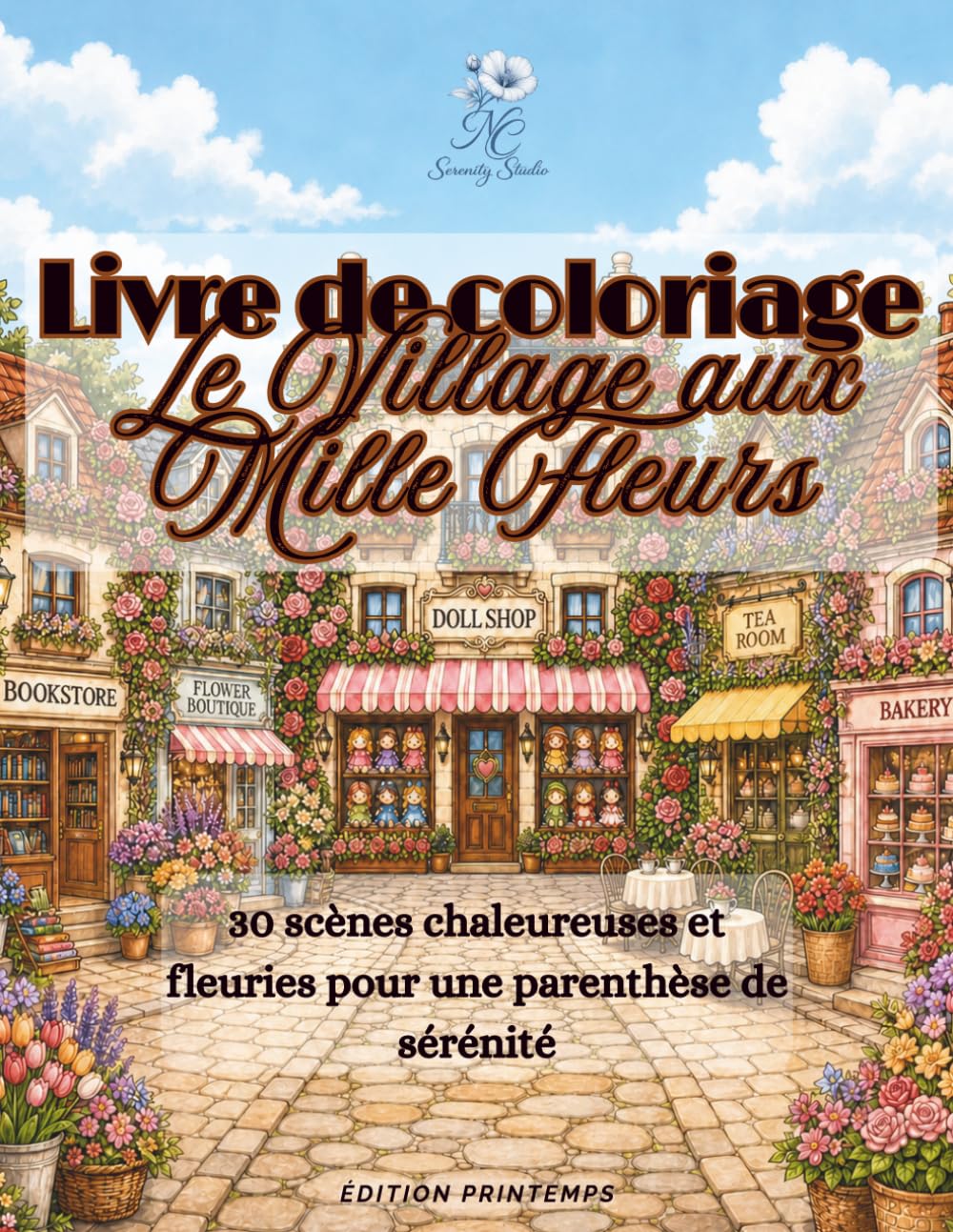 Le Village aux Mille Fleurs: Livre de coloriage relaxant pour adultes – 30 scènes fleuries inspirant calme, créativité et sérénité