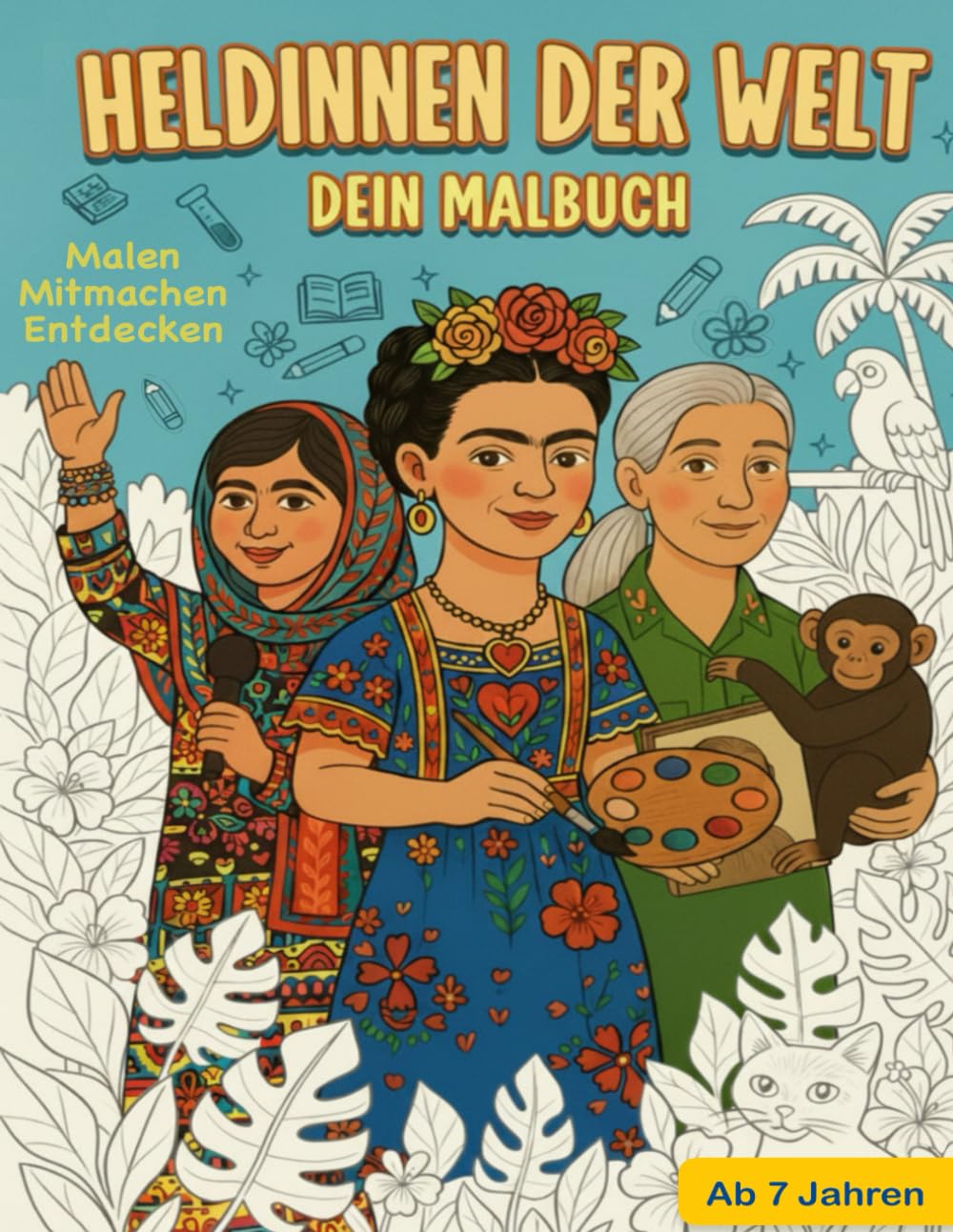 Heldinnen der Welt | Ausmal- & Mitmachbuch ab 7 Jahren | Starke Frauen kreativ entdecken: Mehr als ein Malbuch: Kinder lernen echte, vielfältige ... und Aufgaben für Mut & Selbstvertrauen