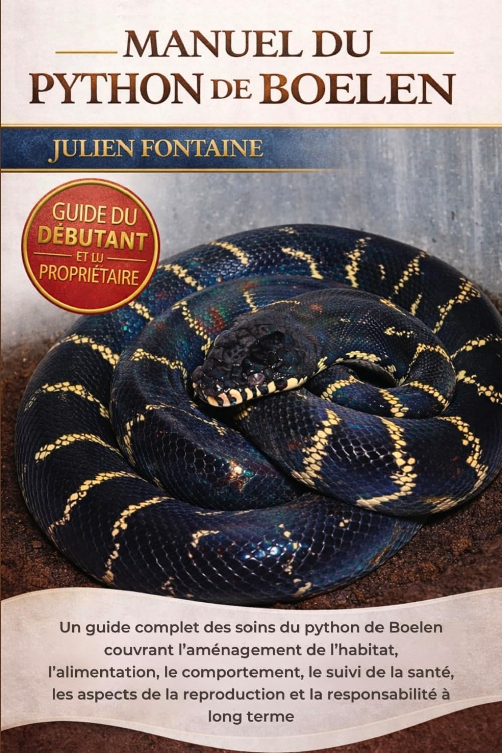 MANUEL DU PYTHON DE BOELEN: Un guide complet des soins du python de Boelen couvrant l’aménagement de l’habitat, l’alimentation, le comportement, le ... et la responsabilité à long terme