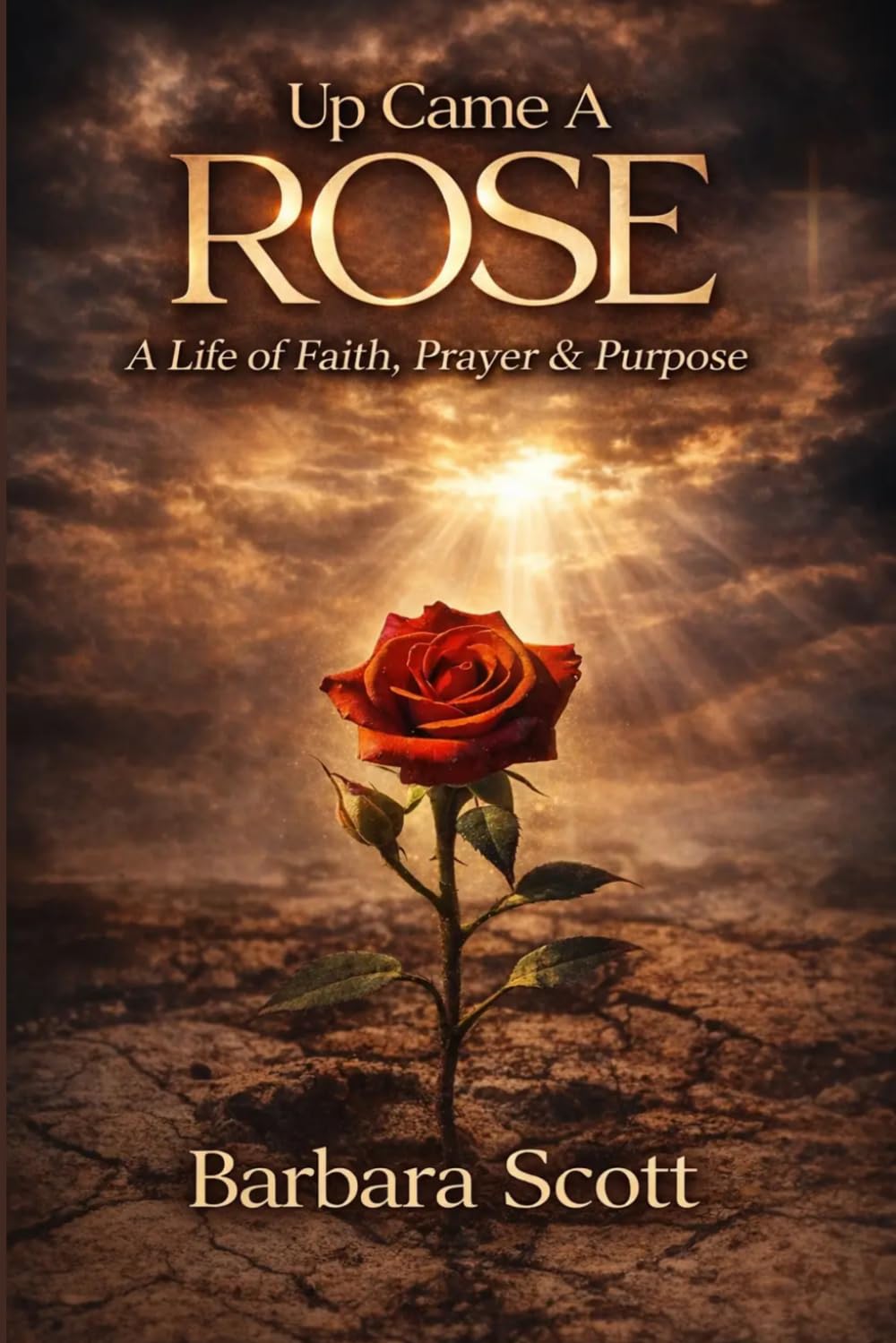 Up Came A Rose: A Life of Faith, Prayer & Purpose