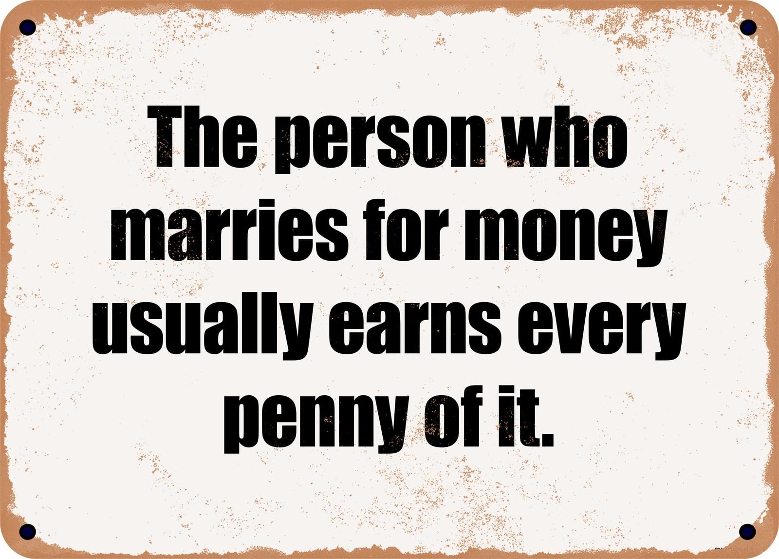Miaomansenstore Metal Sign - The Person Who Marries For Money Usually Earns Every Penny Of It Home Decor