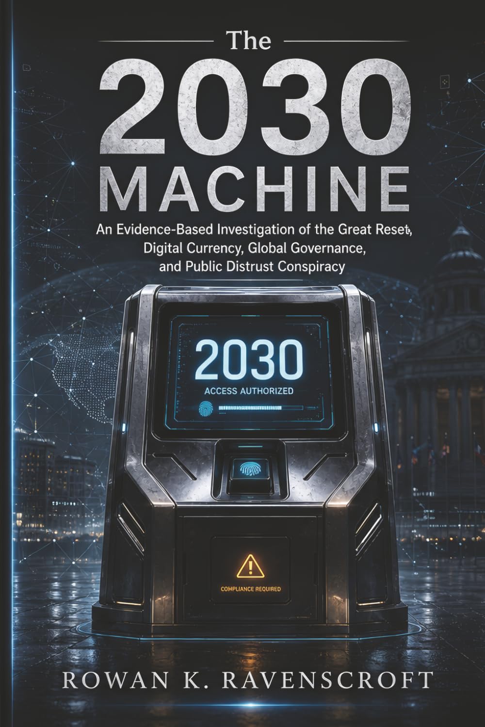 The 2030 Machine: An Evidence-Based Investigation of the Great Reset, Digital Currency, Global Governance, and Public Distrust Conspiracy