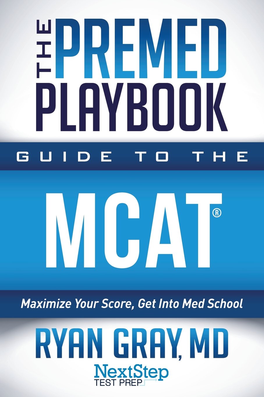 The Premed Playbook Guide to the MCAT: Maximize Your Score, Get Into Med School [Paperback] Gray MD, Ryan and Test Prep, Next Step