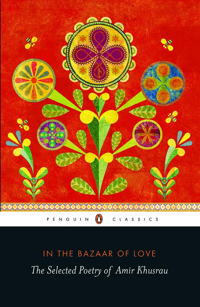 In The Bazaar of Love: The Selected Poetry of Amir Khusrau