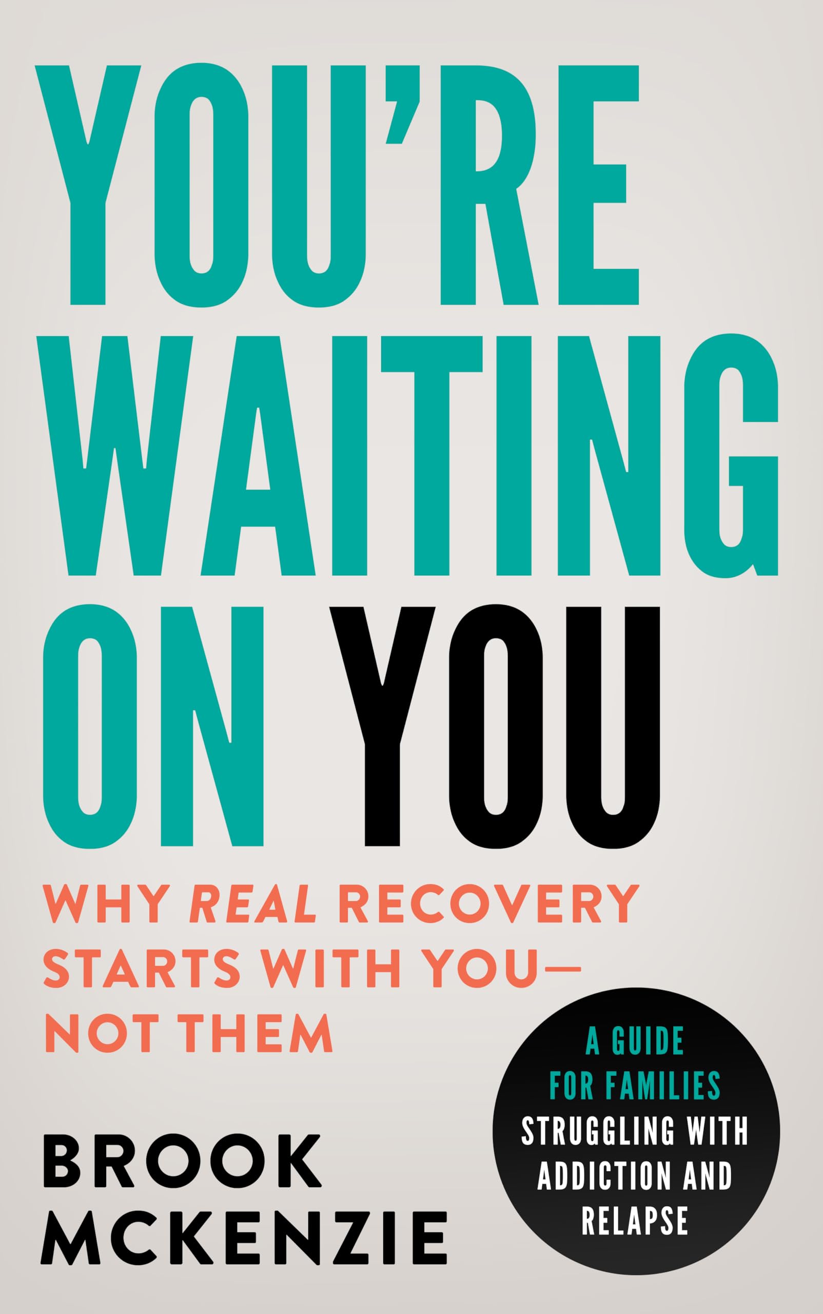 You're Waiting On You: A Guide for Families Facing Addiction and Relapse