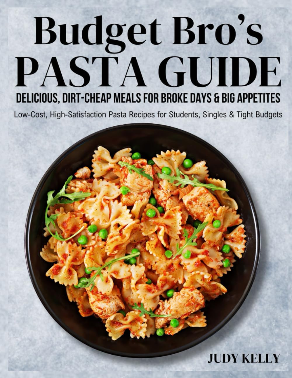 Budget Bro’s Pasta Guide: Delicious, DirtCheap Meals for Broke Days & Big Appetites: Low-Cost, High-Satisfaction Pasta Recipes for Students, Singles & Tight Budgets