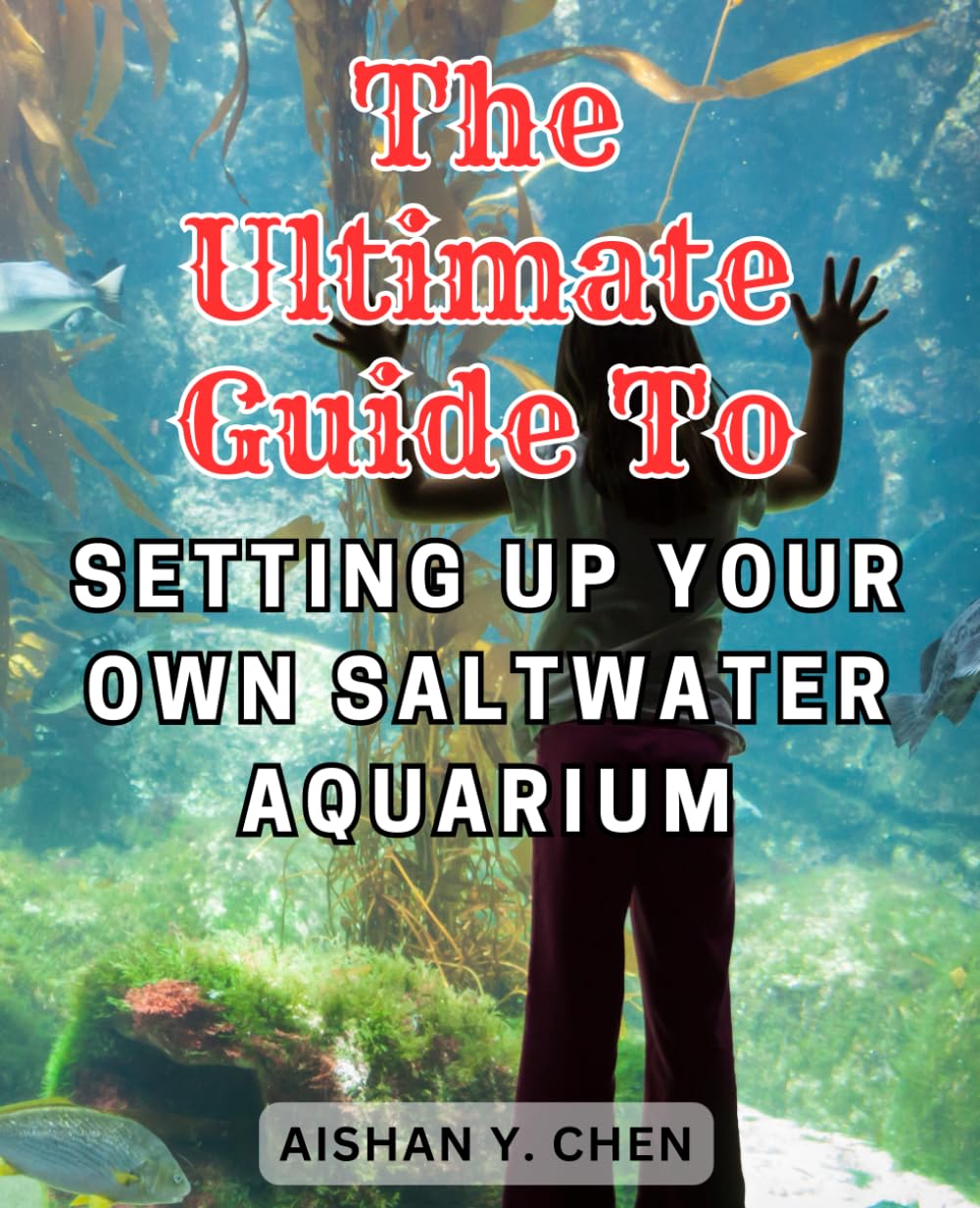 The Ultimate Guide to Setting Up Your Own Saltwater Aquarium: Master the Art of Maintaining a Stunning Marine Reef Aquarium with Expert Guidance and Easy-to-Follow Instructions