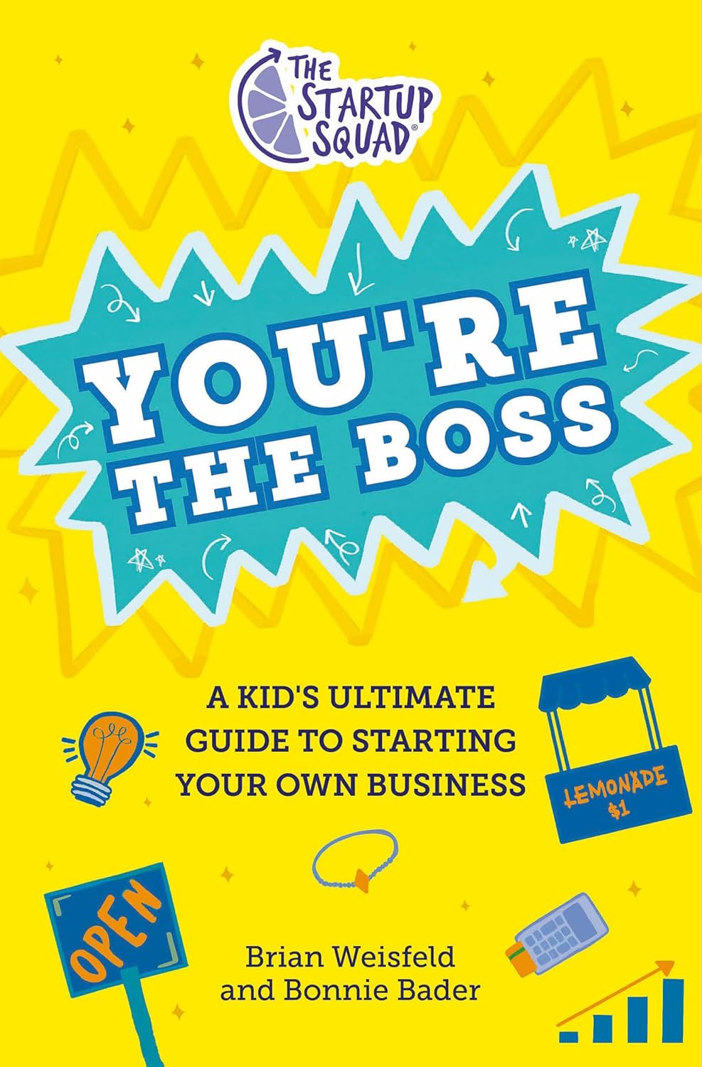 The Startup Squad: You’re the Boss: A Kid’s Ultimate Guide to Starting Your Own Business